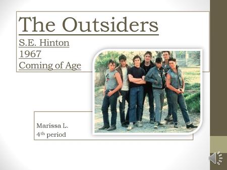 The Outsiders S.E. Hinton 1967 Coming of Age Marissa L. 4 th period.
