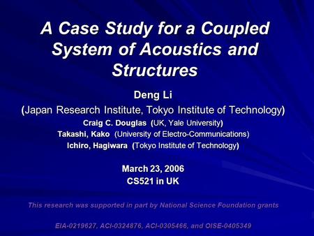A Case Study for a Coupled System of Acoustics and Structures Deng Li (Japan Research Institute, Tokyo Institute of Technology) Craig C. Douglas (UK, Yale.