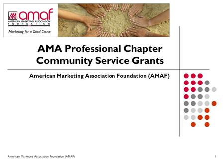 American Marketing Association Foundation (AMAF)1 AMA Professional Chapter Community Service Grants American Marketing Association Foundation (AMAF)