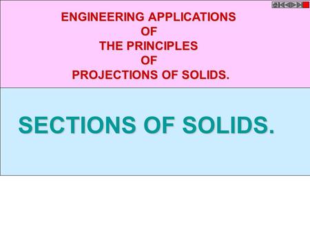 SECTIONS OF SOLIDS. ENGINEERING APPLICATIONS OF THE PRINCIPLES OF PROJECTIONS OF SOLIDS.