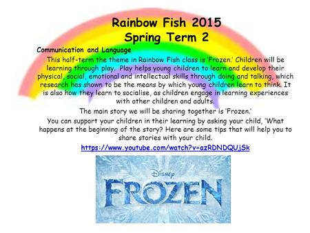 Rainbow Fish 2015 Spring Term 2 Communication and Language This half-term the theme in Rainbow Fish class is ‘Frozen.’ Children will be learning through.