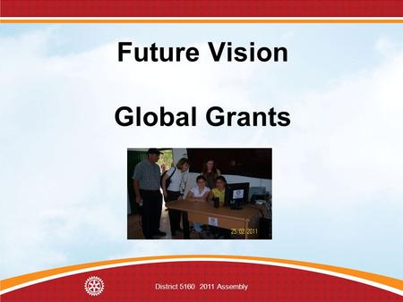 District 5160 2011 Assembly Future Vision Global Grants.