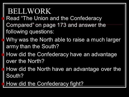 BELLWORK Read “The Union and the Confederacy Compared” on page 173 and answer the following questions: Why was the North able to raise a much larger army.
