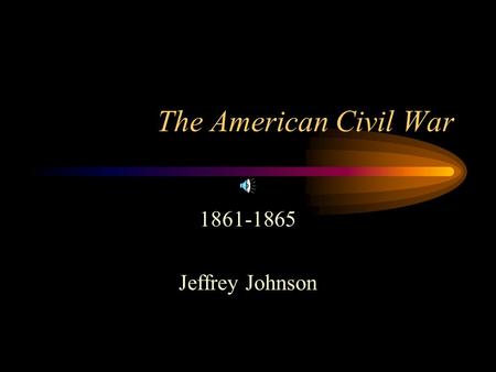 The American Civil War 1861-1865 Jeffrey Johnson.