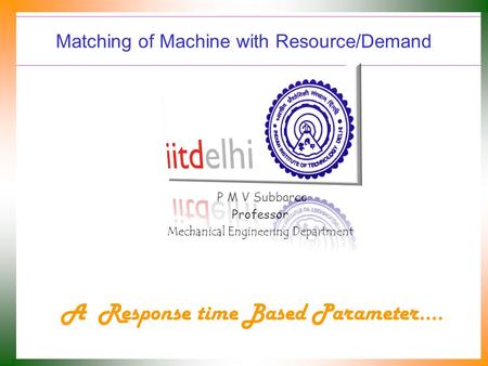 Matching of Machine with Resource/Demand P M V Subbarao Professor Mechanical Engineering Department A Response time Based Parameter….