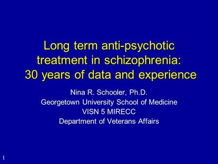 1 Long term anti-psychotic treatment in schizophrenia: 30 years of data and experience Nina R. Schooler, Ph.D. Georgetown University School of Medicine.