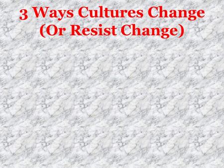3 Ways Cultures Change (Or Resist Change). Cultural Convergence When a cultural element is transmitted across some distance from one group to another.