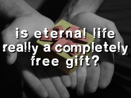 Is Eternal Life Really Free? How do we receive eternal life? View 1:Faith + Works.