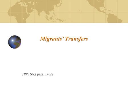 Migrants’ Transfers 1993 SNA para. 14.92. 2 Current treatment (1)Personal effects: SNA para. 14.92/BPM5 says exports/imports, by implication offsetting.