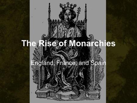 The Rise of Monarchies England, France, and Spain.