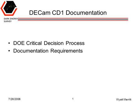 7/26/2006 Wyatt Merritt 1 DECam CD1 Documentation DOE Critical Decision Process Documentation Requirements.