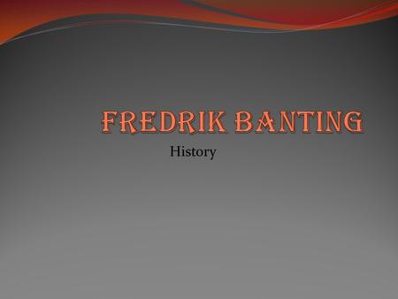 History. General info First name: Fredrick Last name: Banting Birth day: November 14 1919 Date of death: February 21 1941 Grow up in: Alliston Ontario.