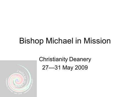 Bishop Michael in Mission Christianity Deanery 27—31 May 2009.