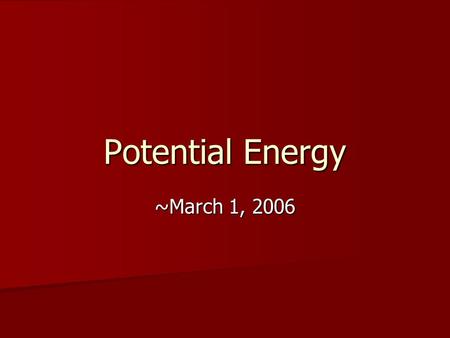 Potential Energy ~March 1, 2006.