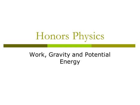 Honors Physics Work, Gravity and Potential Energy.