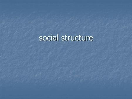 Social structure. foundations of social structures statuses: the positions people occupy in a group or society statuses: the positions people occupy in.