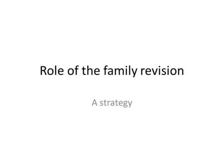 Role of the family revision A strategy. Functionalist views on the role of the family Key argument Family = benefits for individual and society. Integration/shared.