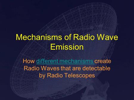 Mechanisms of Radio Wave Emission How different mechanisms create Radio Waves that are detectable by Radio Telescopesdifferent mechanisms.