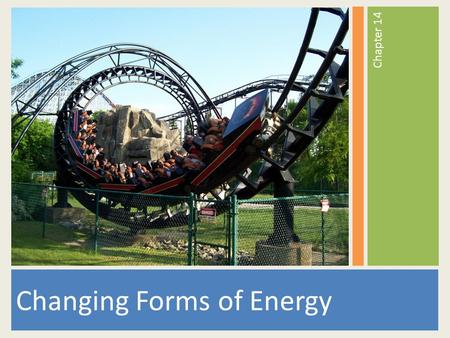 Changing Forms of Energy Chapter 14. Energy Energy- the ability to do work or cause a change It can change an objects motion, color, shape, temperature,