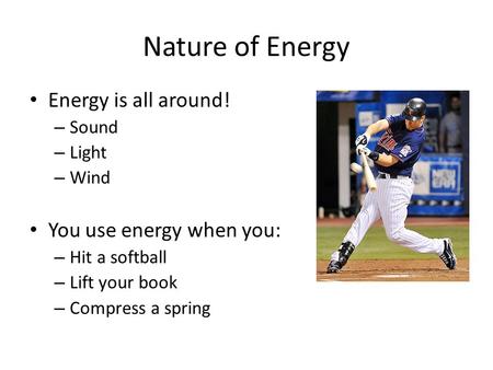 Nature of Energy Energy is all around! You use energy when you: Sound