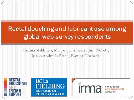 Shauna Stahlman, Marjan Javanbakht, Jim Pickett, Marc-Andre LeBlanc, Pamina Gorbach Rectal douching and lubricant use among global web-survey respondents.