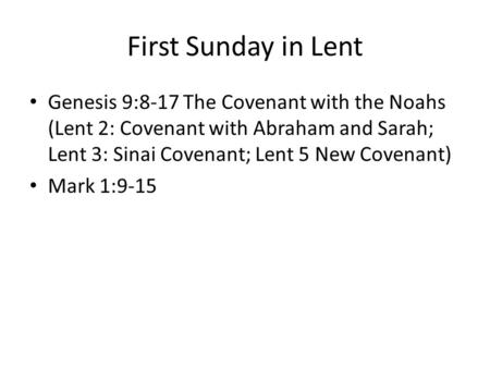 First Sunday in Lent Genesis 9:8-17 The Covenant with the Noahs (Lent 2: Covenant with Abraham and Sarah; Lent 3: Sinai Covenant; Lent 5 New Covenant)