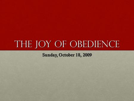 The joy of obedience Sunday, October 18, 2009. Jeremiah 35 1 This is the word that came to Jeremiah from the LORD during the reign of Jehoiakim son of.