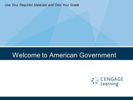 Welcome to American Government Use Your Required Materials and Own Your Grade.