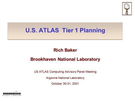 U.S. ATLAS Tier 1 Planning Rich Baker Brookhaven National Laboratory US ATLAS Computing Advisory Panel Meeting Argonne National Laboratory October 30-31,