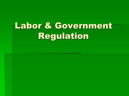 Labor & Government Regulation. Goal 5.03 Objective TLW assess the impact of labor unions on industry and the lives of workers by acting as an assembly.