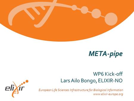 European Life Sciences Infrastructure for Biological Information www.elixir-europe.org META-pipe WP6 Kick-off Lars Ailo Bongo, ELIXIR-NO.