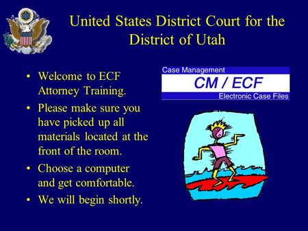 United States District Court for the District of Utah Welcome to ECF Attorney Training. Please make sure you have picked up all materials located at the.