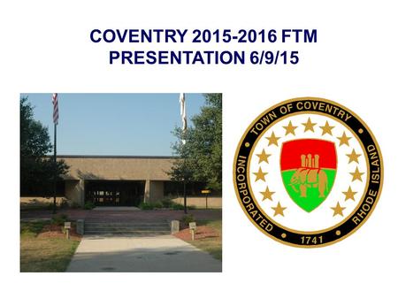 COVENTRY 2015-2016 FTM PRESENTATION 6/9/15. Town of Coventry FY15 Actual Tax Rate vs. FY16 Town Council`s Budget Tax Rate For Residential Properties.