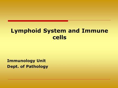 Lymphoid System and Immune cells Immunology Unit Dept. of Pathology.
