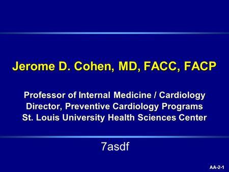 AA-2-1 Jerome D. Cohen, MD, FACC, FACP Professor of Internal Medicine / Cardiology Director, Preventive Cardiology Programs St. Louis University Health.