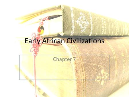 Early African Civilizations Chapter 7. The Development of Civilizations in Africa Section 1.