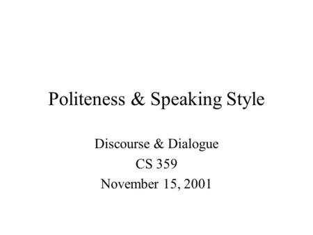 Politeness & Speaking Style Discourse & Dialogue CS 359 November 15, 2001.