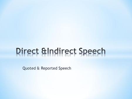 Quoted & Reported Speech. We often have to give information about what people say or think. In order to do this you can use “direct = quoted” speech,