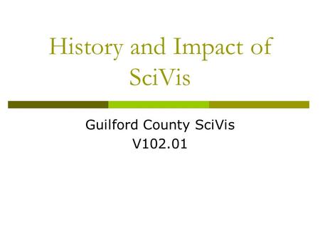 History and Impact of SciVis Guilford County SciVis V102.01.