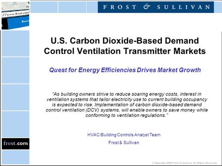 © Copyright 2002 Frost & Sullivan. All Rights Reserved. U.S. Carbon Dioxide-Based Demand Control Ventilation Transmitter Markets Quest for Energy Efficiencies.