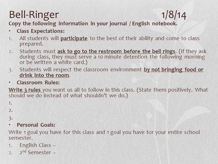 Bell-Ringer1/8/14 Copy the following information in your journal / English notebook. Class Expectations: 1.All students will participate to the best of.