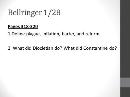 Bellringer 1/28 Pages 318-320 1.Define plague, inflation, barter, and reform. 2. What did Diocletian do? What did Constantine do?