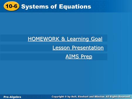 Pre-Algebra 10-6 Systems of Equations 10-6 Systems of Equations Pre-Algebra HOMEWORK & Learning Goal HOMEWORK & Learning Goal Lesson Presentation Lesson.
