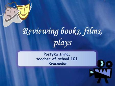 Reviewing books, films, plays Postyka Irina, teacher of school 101 Krasnodar.