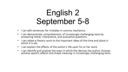 English 2 September 5-8 I can edit sentences for mistakes in comma mechanics. I can demonstrate comprehension of increasingly challenging texts by answering.