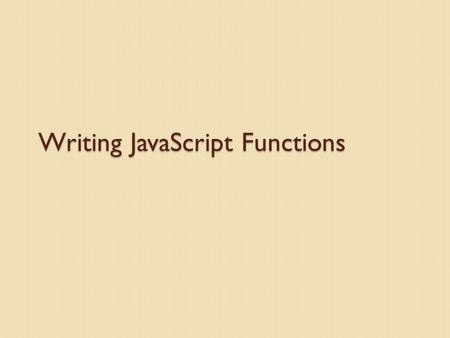 Writing JavaScript Functions. Goals By the end of this unit, you should understand … How to breakdown applications into individual, re-usable modules.