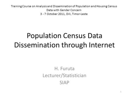 Population Census Data Dissemination through Internet H. Furuta Lecturer/Statistician SIAP 1 Training Course on Analysis and Dissemination of Population.