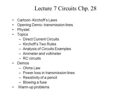 Lecture 7 Circuits Chp. 28 Cartoon -Kirchoff’s Laws Opening Demo- transmission lines Physlet Topics –Direct Current Circuits –Kirchoff’s Two Rules –Analysis.