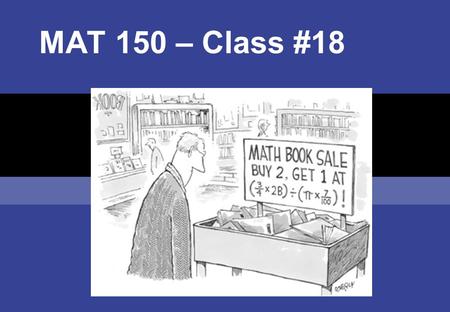 MAT 150 – Class #18. Objectives  Graph and evaluate logarithmic functions  Convert equations to logarithmic and exponential forms  Evaluate and apply.