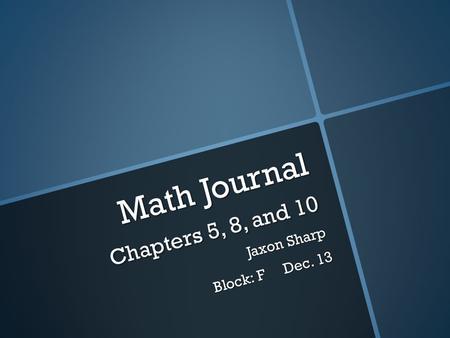 Math Journal Chapters 5, 8, and 10 Math Journal Chapters 5, 8, and 10 Jaxon Sharp Block: F Dec. 13.